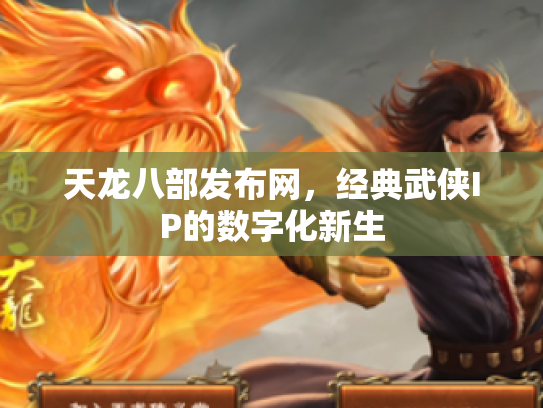 天龙八部发布网，经典武侠IP的数字化新生