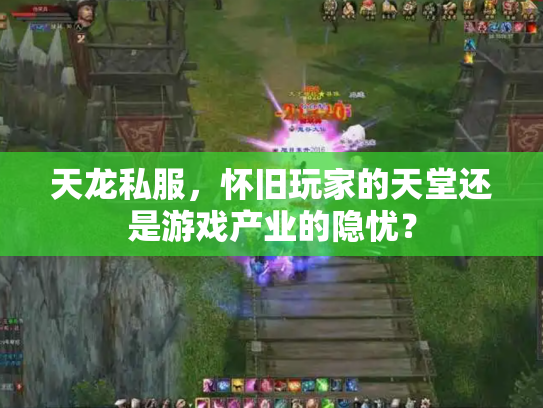 天龙私服，怀旧玩家的天堂还是游戏产业的隐忧？