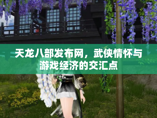 天龙八部发布网，武侠情怀与游戏经济的交汇点
