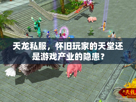 天龙私服，怀旧玩家的天堂还是游戏产业的隐患？