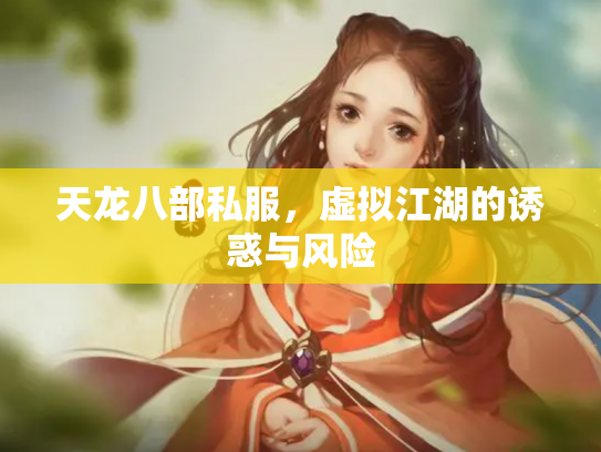 天龙八部私服，虚拟江湖的诱惑与风险