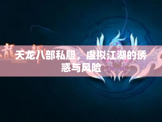 天龙八部私服，虚拟江湖的诱惑与风险