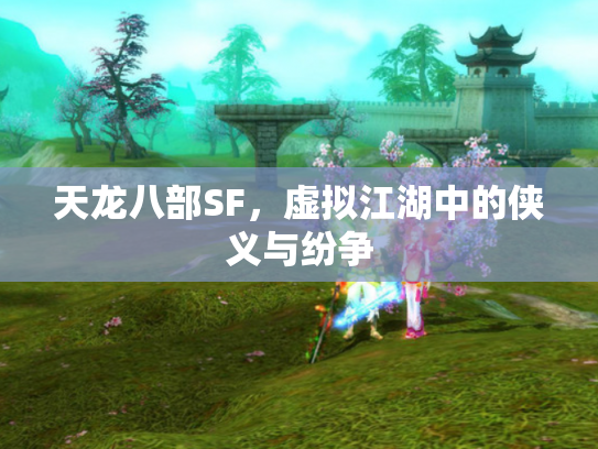 天龙八部SF，虚拟江湖中的侠义与纷争