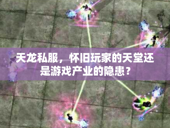 天龙私服，怀旧玩家的天堂还是游戏产业的隐患？