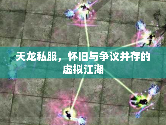 天龙私服，怀旧与争议并存的虚拟江湖