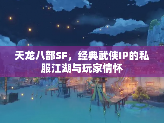 天龙八部SF，经典武侠IP的私服江湖与玩家情怀