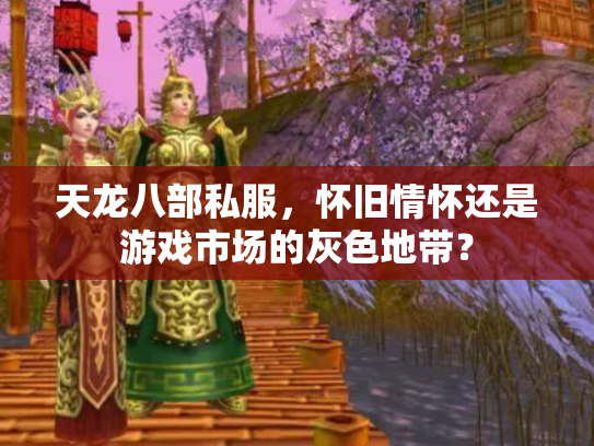 天龙八部私服，怀旧情怀还是游戏市场的灰色地带？