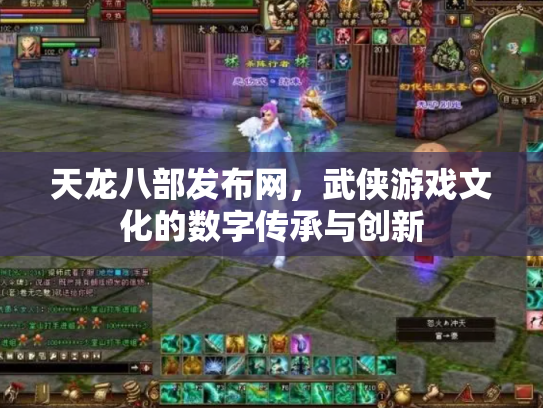 天龙八部发布网，武侠游戏文化的数字传承与创新