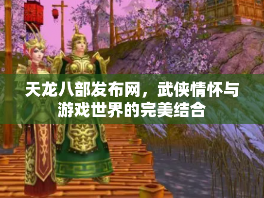 天龙八部发布网，武侠情怀与游戏世界的完美结合
