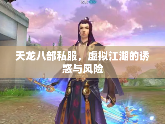 天龙八部私服，虚拟江湖的诱惑与风险