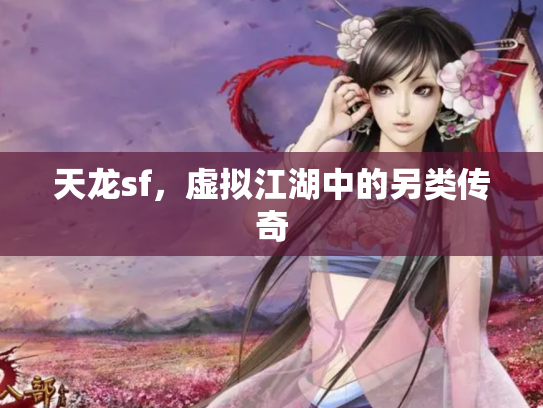 天龙sf，虚拟江湖中的另类传奇