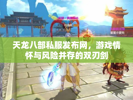 天龙八部私服发布网，游戏情怀与风险并存的双刃剑