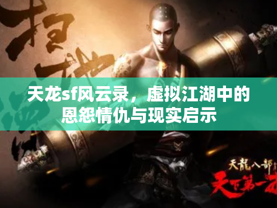 天龙sf风云录，虚拟江湖中的恩怨情仇与现实启示