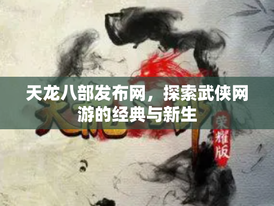天龙八部发布网，探索武侠网游的经典与新生