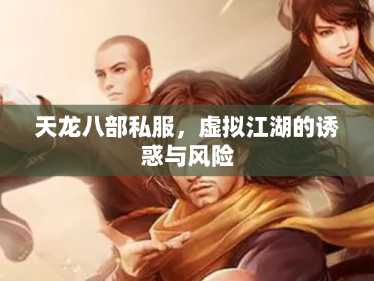 天龙八部私服，虚拟江湖的诱惑与风险