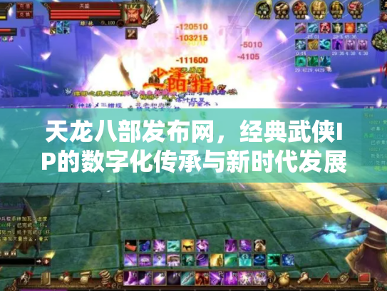 天龙八部发布网，经典武侠IP的数字化传承与新时代发展