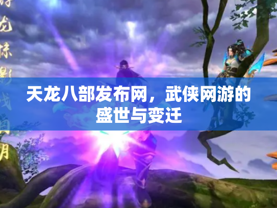 天龙八部发布网，武侠网游的盛世与变迁