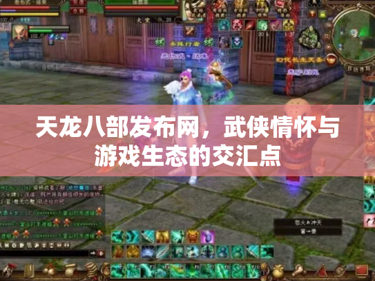 天龙八部发布网，武侠情怀与游戏生态的交汇点
