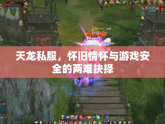 天龙私服，怀旧情怀与游戏安全的两难抉择