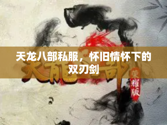 天龙八部私服，怀旧情怀下的双刃剑