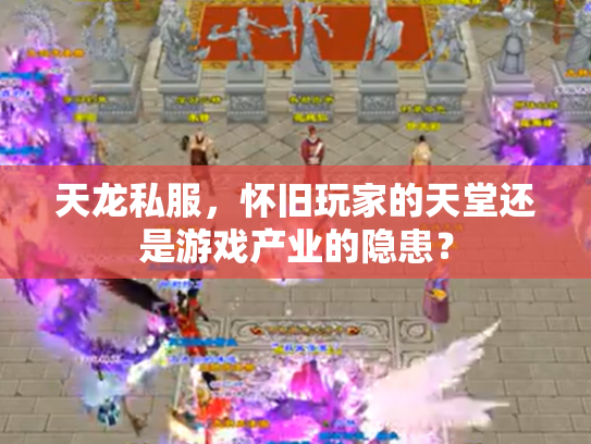 天龙私服，怀旧玩家的天堂还是游戏产业的隐患？