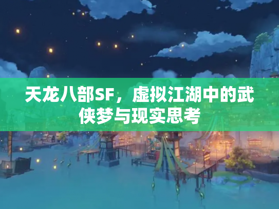 天龙八部SF，虚拟江湖中的武侠梦与现实思考