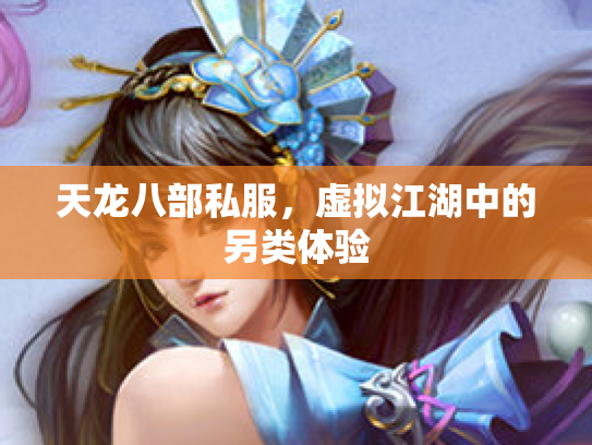 天龙八部私服，虚拟江湖中的另类体验