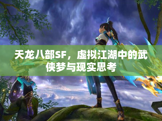 天龙八部SF，虚拟江湖中的武侠梦与现实思考