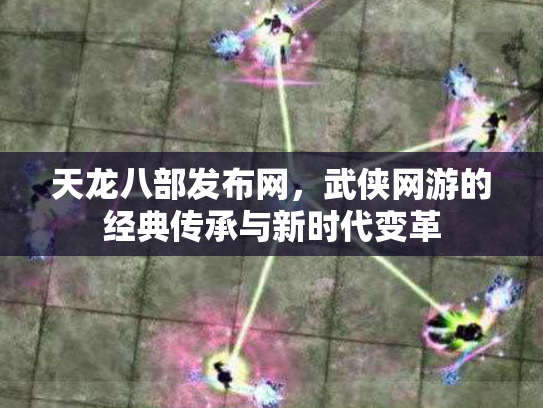 天龙八部发布网，武侠网游的经典传承与新时代变革