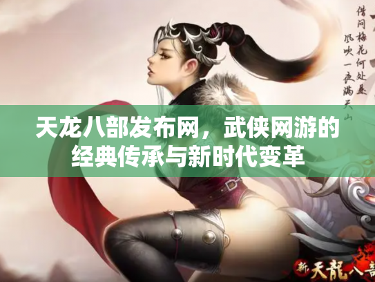 天龙八部发布网，武侠网游的经典传承与新时代变革