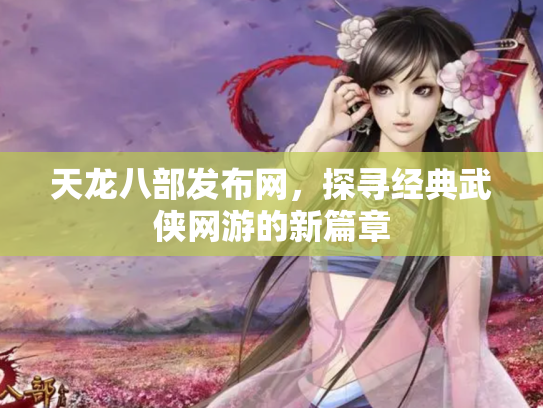 天龙八部发布网，探寻经典武侠网游的新篇章