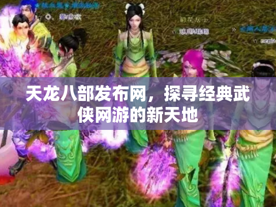 天龙八部发布网，探寻经典武侠网游的新天地