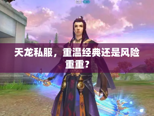 天龙私服，重温经典还是风险重重？