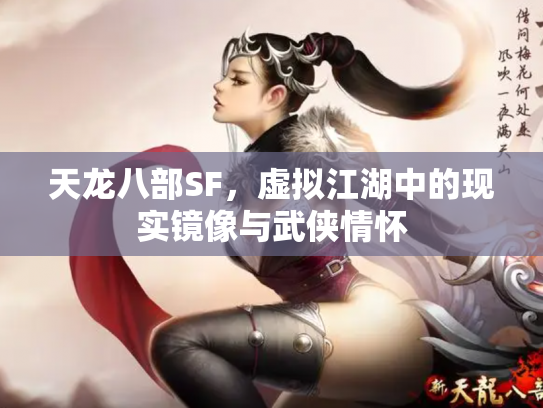天龙八部SF，虚拟江湖中的现实镜像与武侠情怀