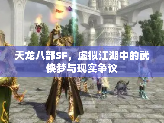 天龙八部SF，虚拟江湖中的武侠梦与现实争议