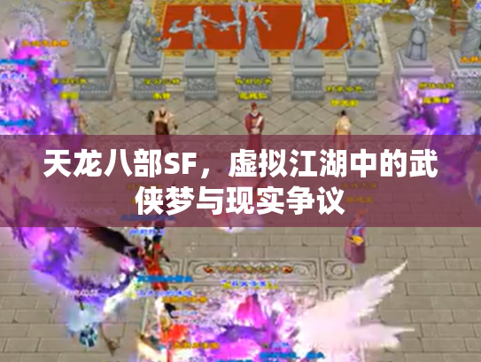 天龙八部SF，虚拟江湖中的武侠梦与现实争议