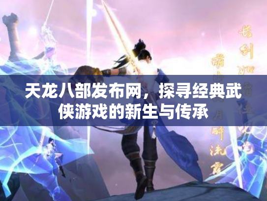 天龙八部发布网，探寻经典武侠游戏的新生与传承