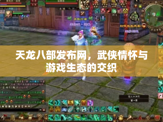 天龙八部发布网，武侠情怀与游戏生态的交织