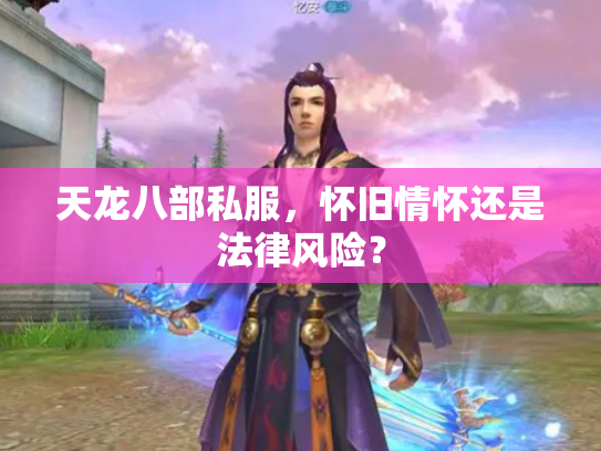 天龙八部私服，怀旧情怀还是法律风险？