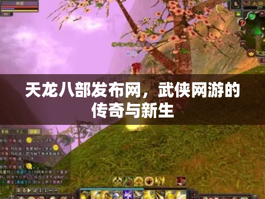 天龙八部发布网，武侠网游的传奇与新生