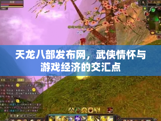 天龙八部发布网，武侠情怀与游戏经济的交汇点