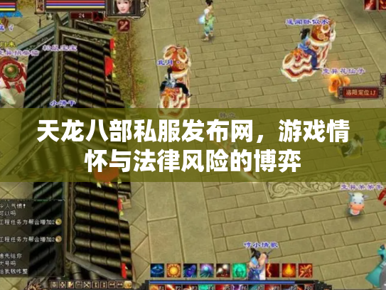 天龙八部私服发布网，游戏情怀与法律风险的博弈