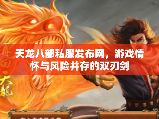 天龙八部私服发布网，游戏情怀与风险并存的双刃剑