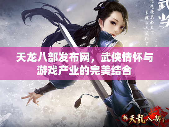 天龙八部发布网，武侠情怀与游戏产业的完美结合