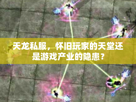 天龙私服，怀旧玩家的天堂还是游戏产业的隐患？