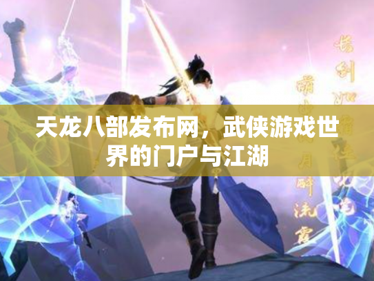 天龙八部发布网，武侠游戏世界的门户与江湖