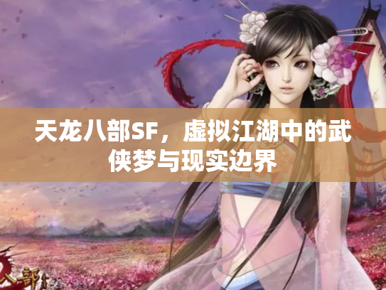 天龙八部SF，虚拟江湖中的武侠梦与现实边界