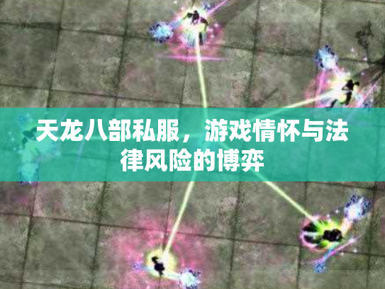 天龙八部私服，游戏情怀与法律风险的博弈