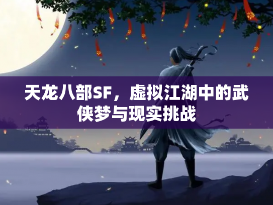 天龙八部SF，虚拟江湖中的武侠梦与现实挑战