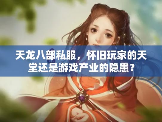 天龙八部私服，怀旧玩家的天堂还是游戏产业的隐患？